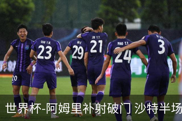 世界杯-阿姆里补射破门 沙特半场暂1-0领先乌拉圭