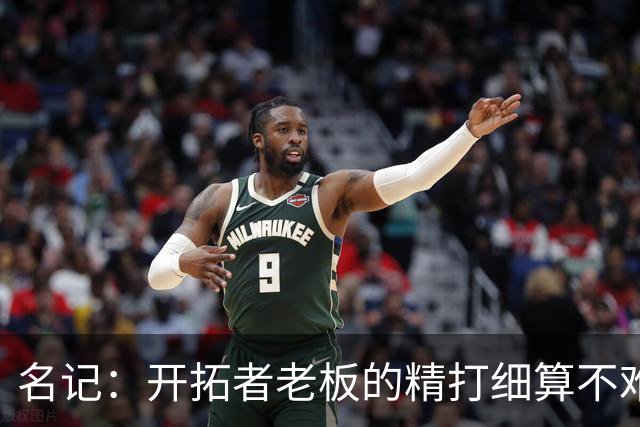 名记：开拓者老板的精打细算不难预料 他的合同让教练们感到不安
